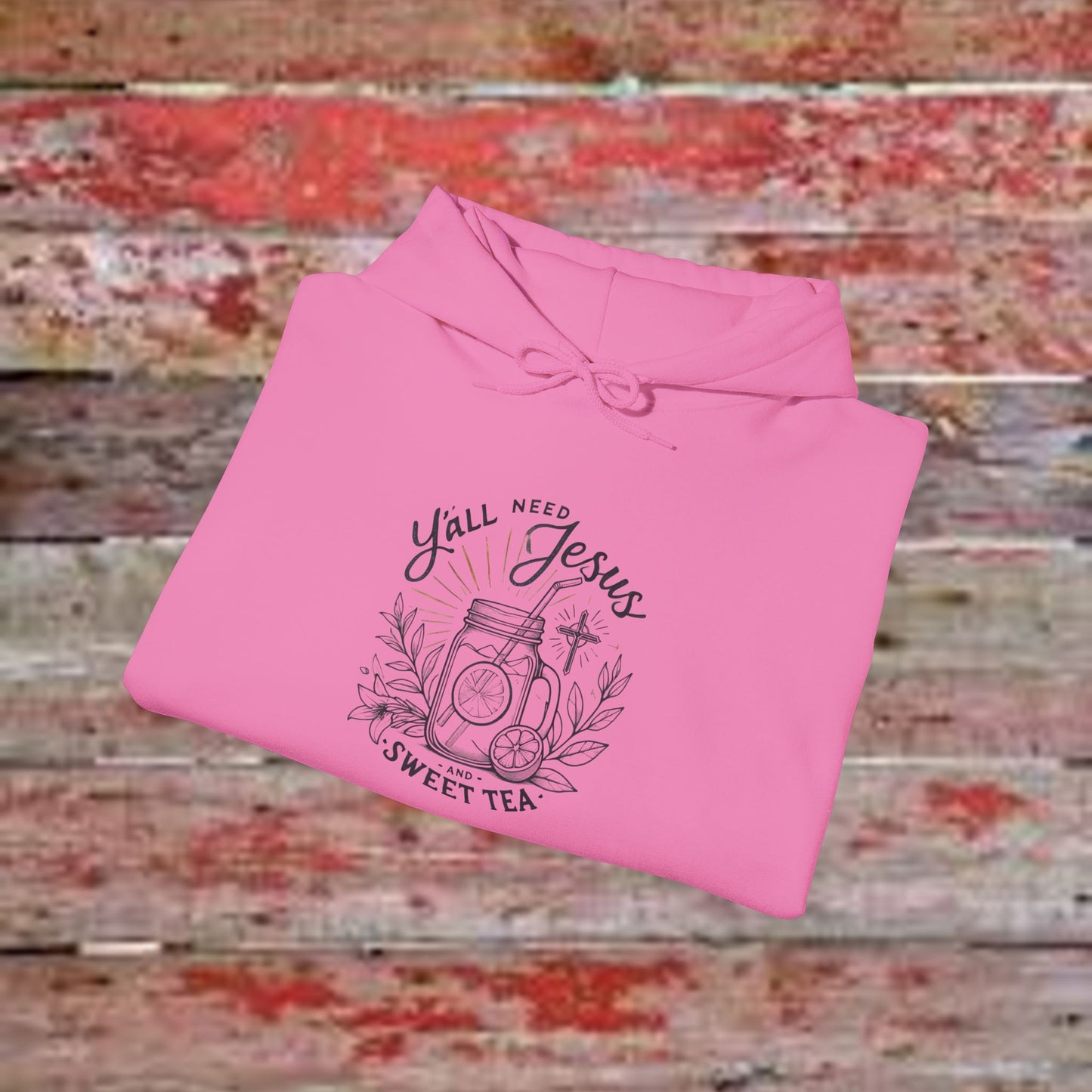 Hooded Sweatshirt - 'Yall Need Sweet Tea and Jesus' Design