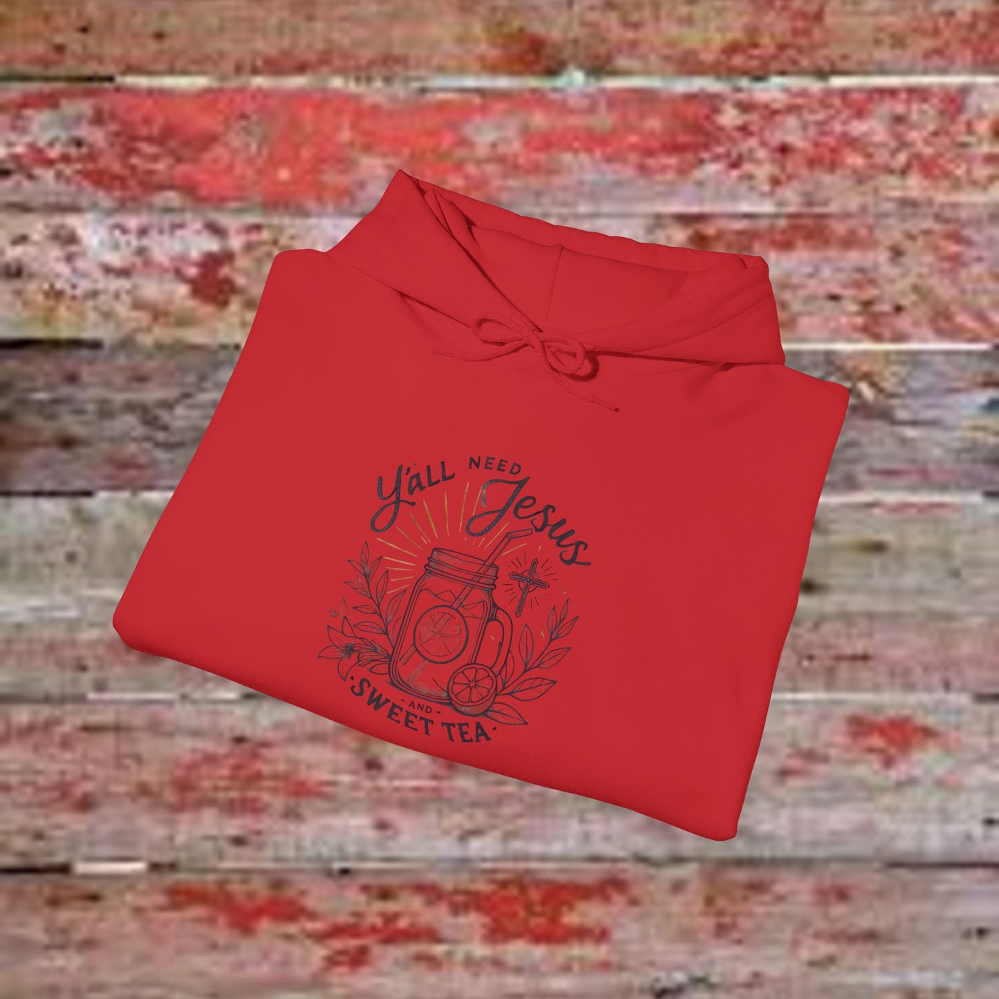 Hooded Sweatshirt - 'Yall Need Sweet Tea and Jesus' Design