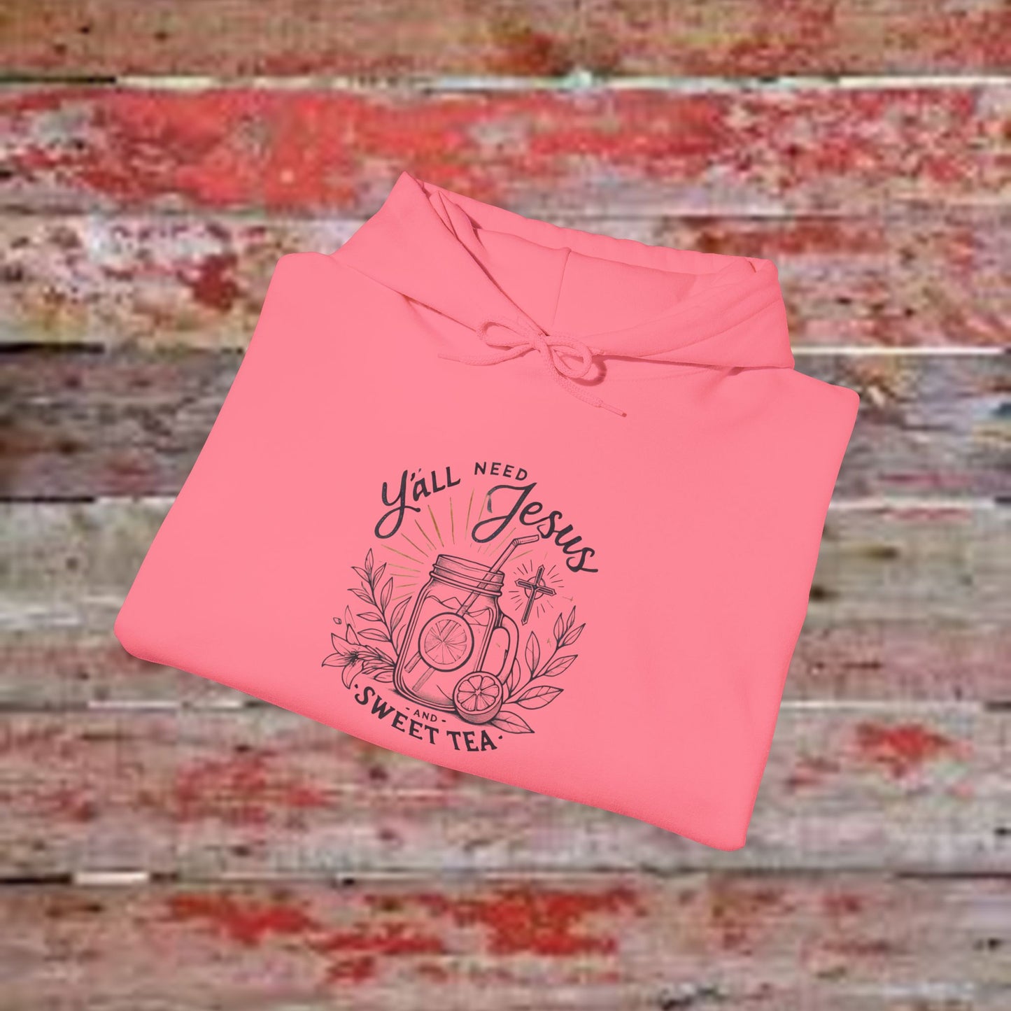 Hooded Sweatshirt - 'Yall Need Sweet Tea and Jesus' Design