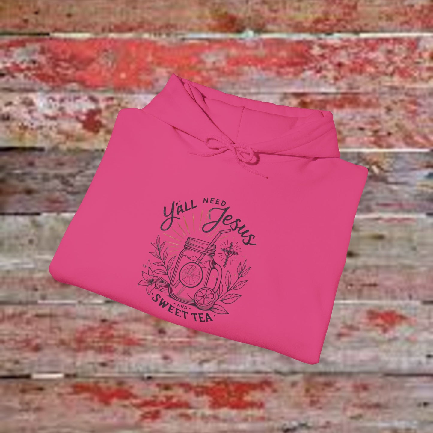 Hooded Sweatshirt - 'Yall Need Sweet Tea and Jesus' Design